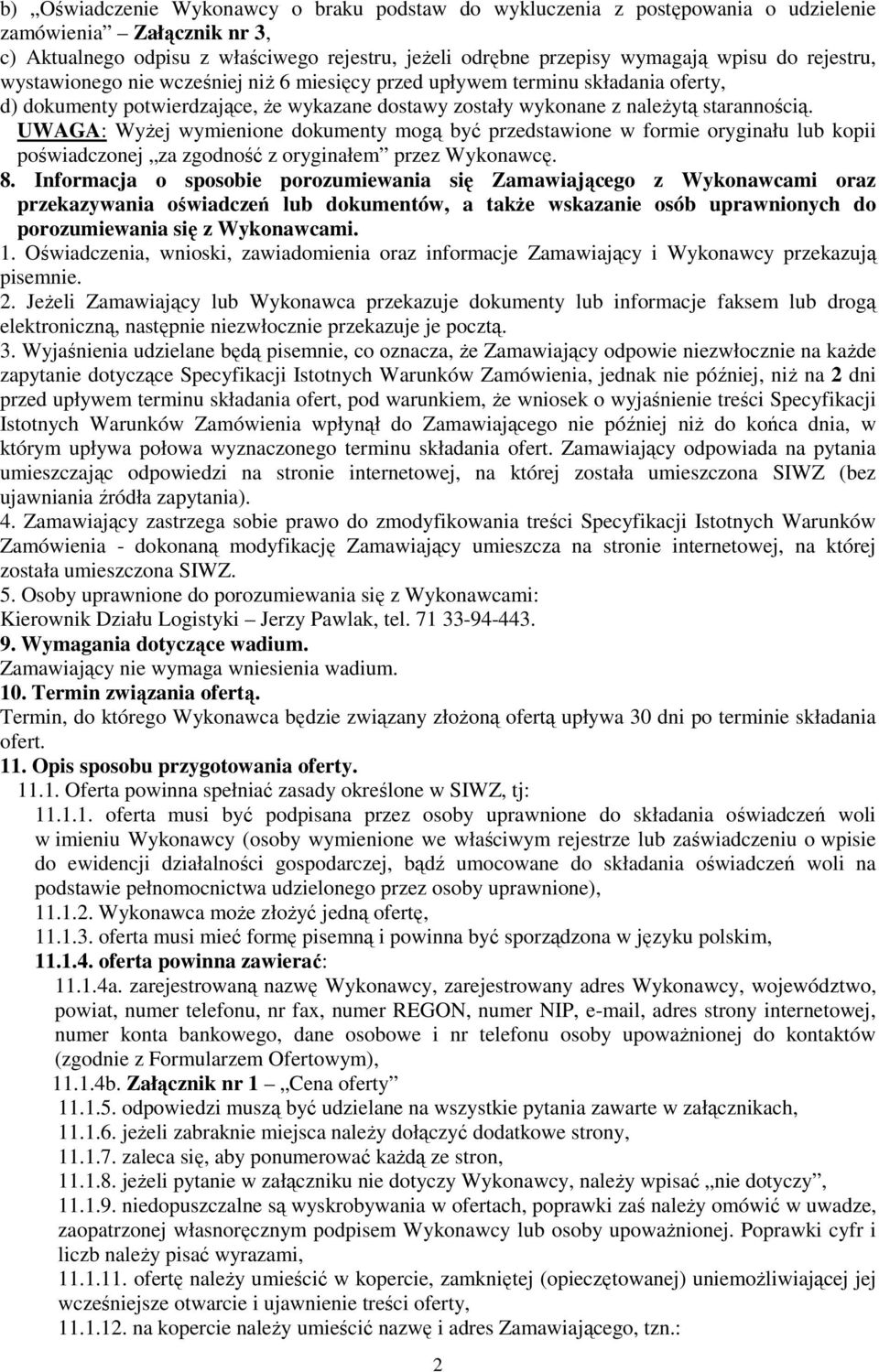 UWAGA: Wyżej wymienione dokumenty mogą być przedstawione w formie oryginału lub kopii poświadczonej za zgodność z oryginałem przez Wykonawcę. 8.