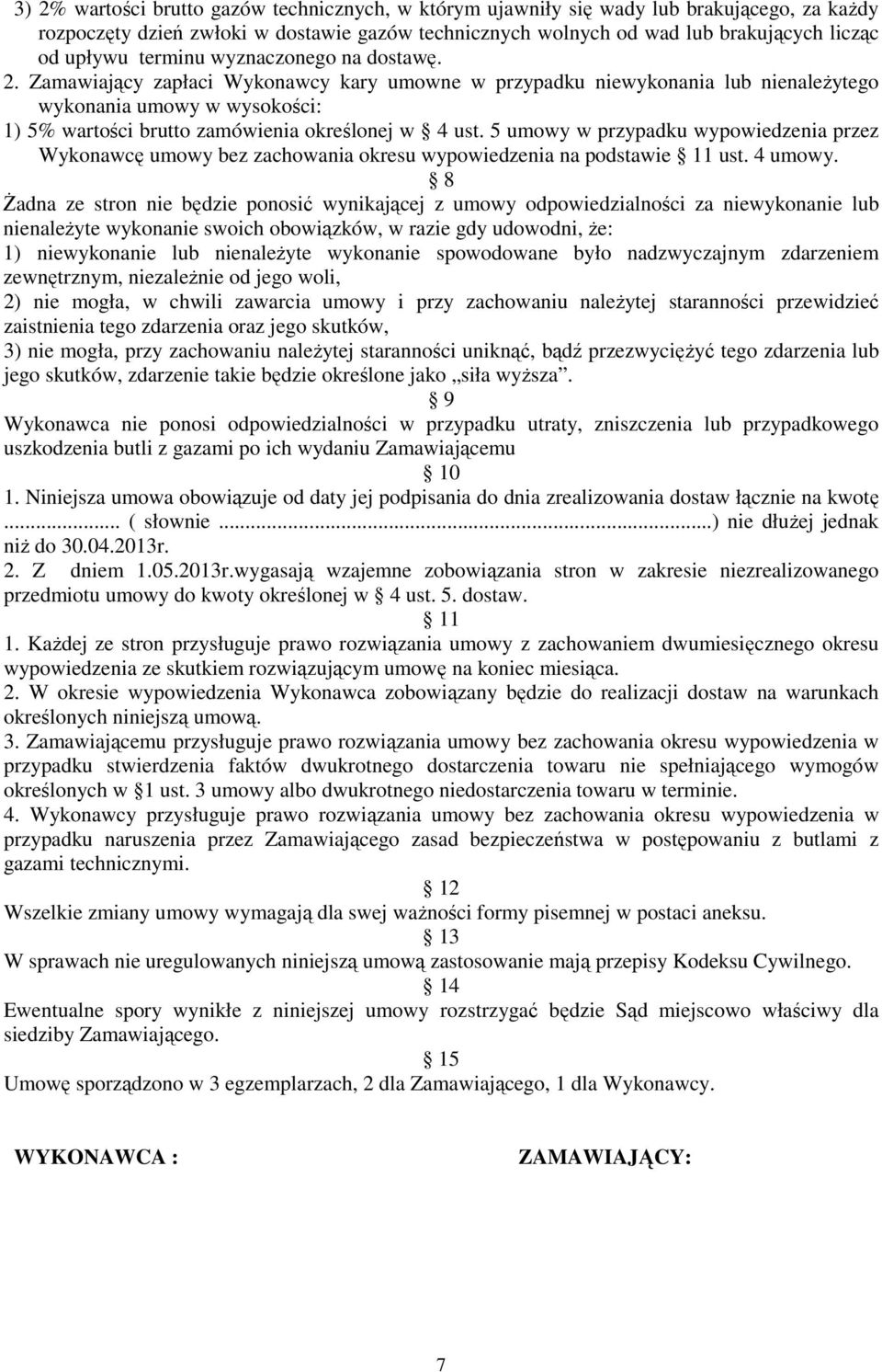 Zamawiający zapłaci Wykonawcy kary umowne w przypadku niewykonania lub nienależytego wykonania umowy w wysokości: 1) 5% wartości brutto zamówienia określonej w 4 ust.