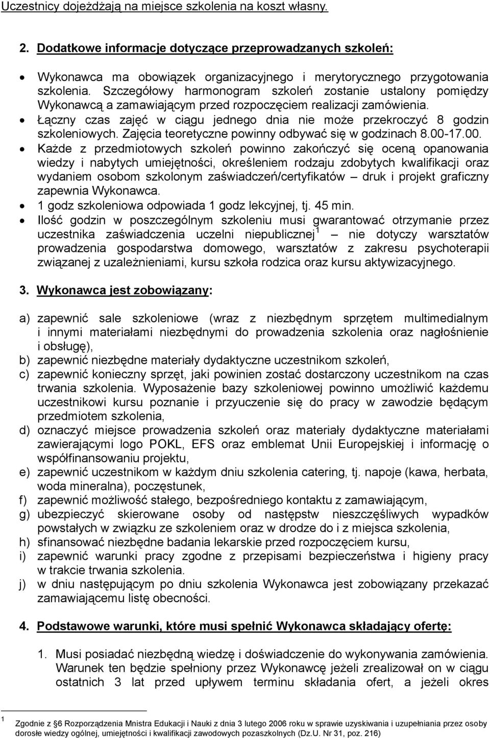 Łączny czas zajęć w ciągu jednego dnia nie może przekroczyć 8 godzin szkoleniowych. Zajęcia teoretyczne powinny odbywać się w godzinach 8.00-