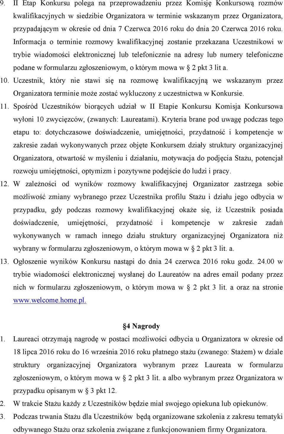 Informacja o terminie rozmowy kwalifikacyjnej zostanie przekazana Uczestnikowi w trybie wiadomości elektronicznej lub telefonicznie na adresy lub numery telefoniczne podane w formularzu