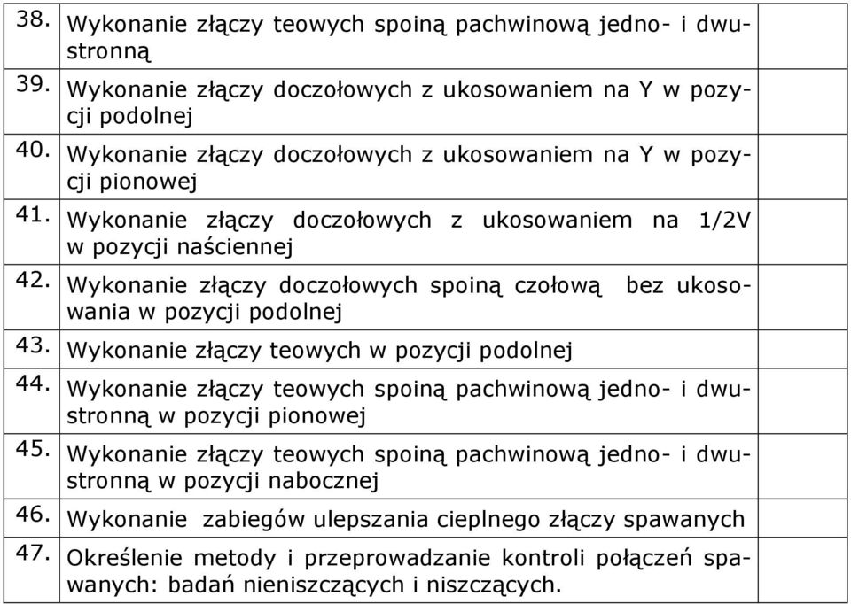 Wykonanie złączy doczołowych spoiną czołową bez ukosowania w pozycji podolnej 43. Wykonanie złączy teowych w pozycji podolnej 44.
