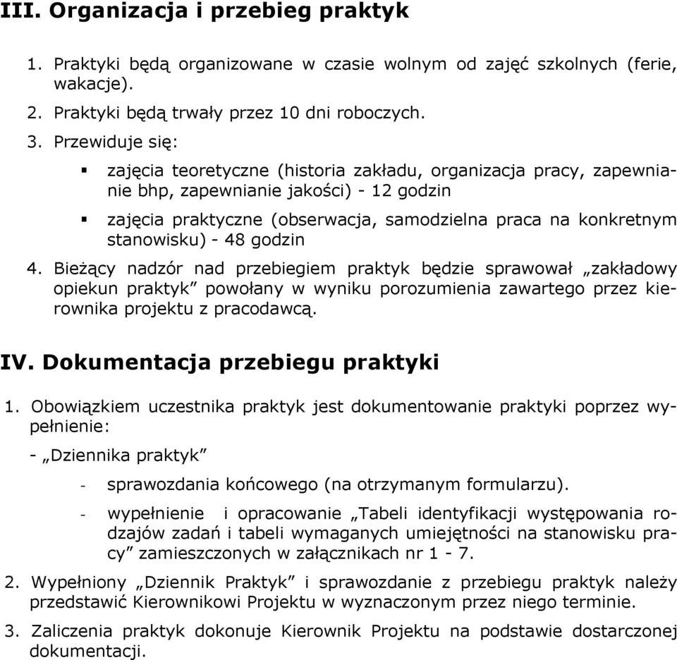 - 48 godzin 4. Bieżący nadzór nad przebiegiem praktyk będzie sprawował zakładowy opiekun praktyk powołany w wyniku porozumienia zawartego przez kierownika projektu z pracodawcą. IV.