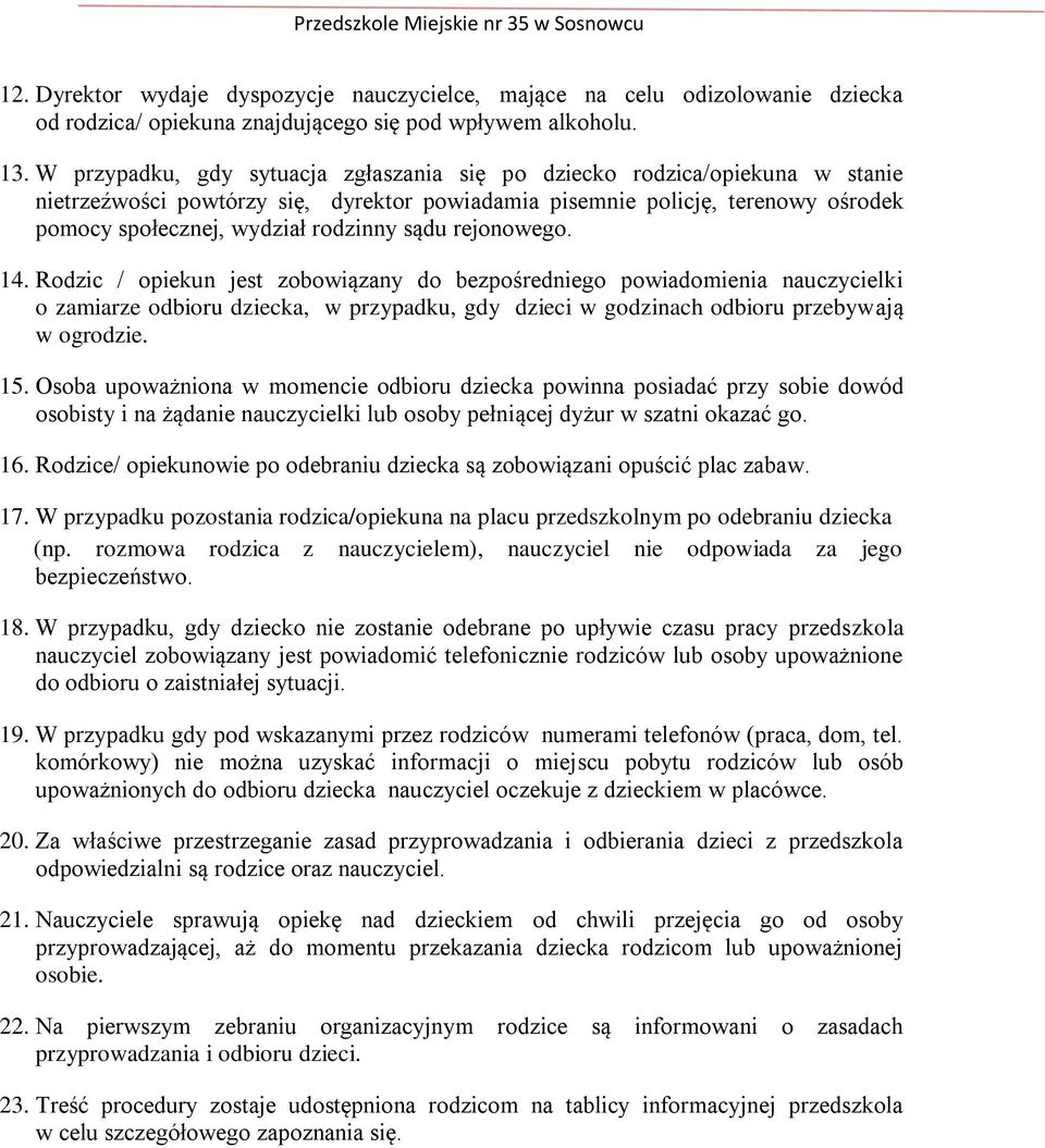 sądu rejonowego. 14. Rodzic / opiekun jest zobowiązany do bezpośredniego powiadomienia nauczycielki o zamiarze odbioru dziecka, w przypadku, gdy dzieci w godzinach odbioru przebywają w ogrodzie. 15.