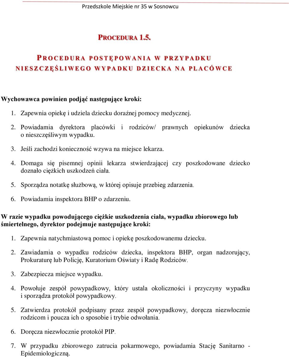 Zapewnia opiekę i udziela dziecku doraźnej pomocy medycznej. 2. Powiadamia dyrektora placówki i rodziców/ prawnych opiekunów dziecka o nieszczęśliwym wypadku. 3.