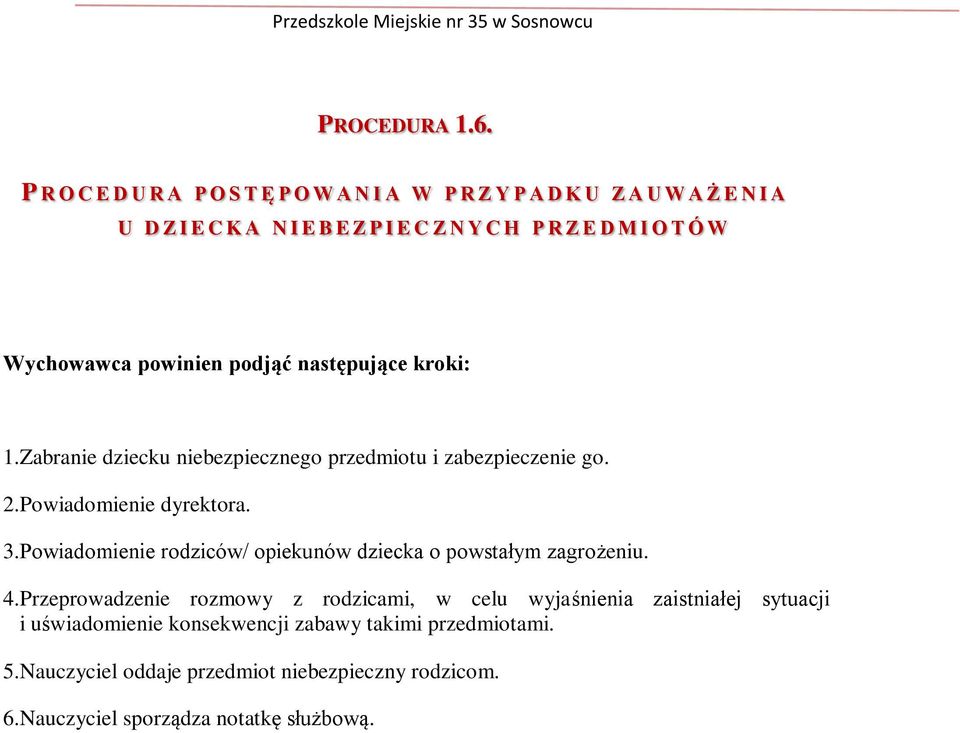 Wychowawca powinien podjąć następujące kroki: 1.Zabranie dziecku niebezpiecznego przedmiotu i zabezpieczenie go. 2.Powiadomienie dyrektora. 3.