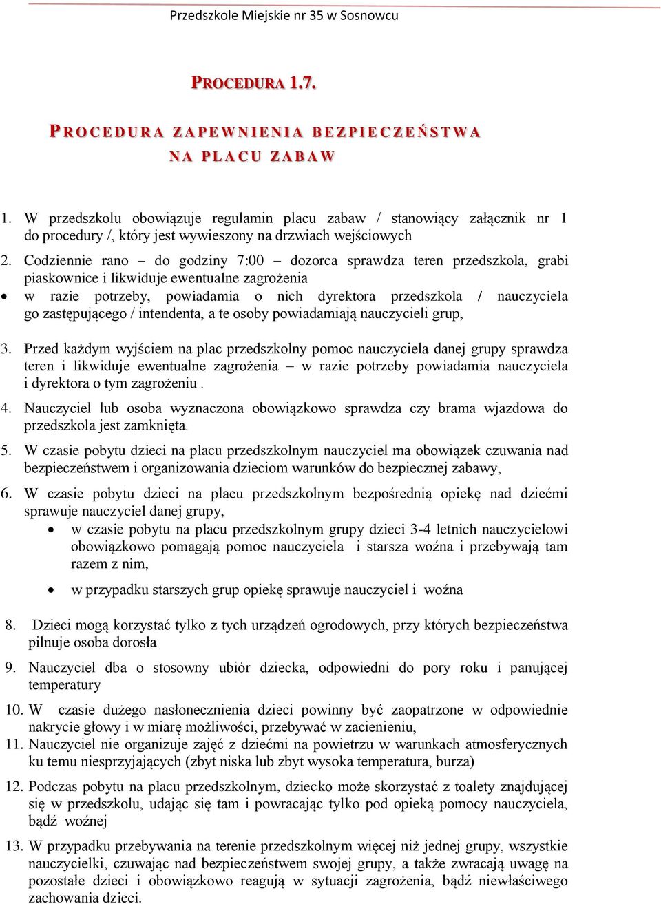 Codziennie rano do godziny 7:00 dozorca sprawdza teren przedszkola, grabi piaskownice i likwiduje ewentualne zagrożenia w razie potrzeby, powiadamia o nich dyrektora przedszkola / nauczyciela go