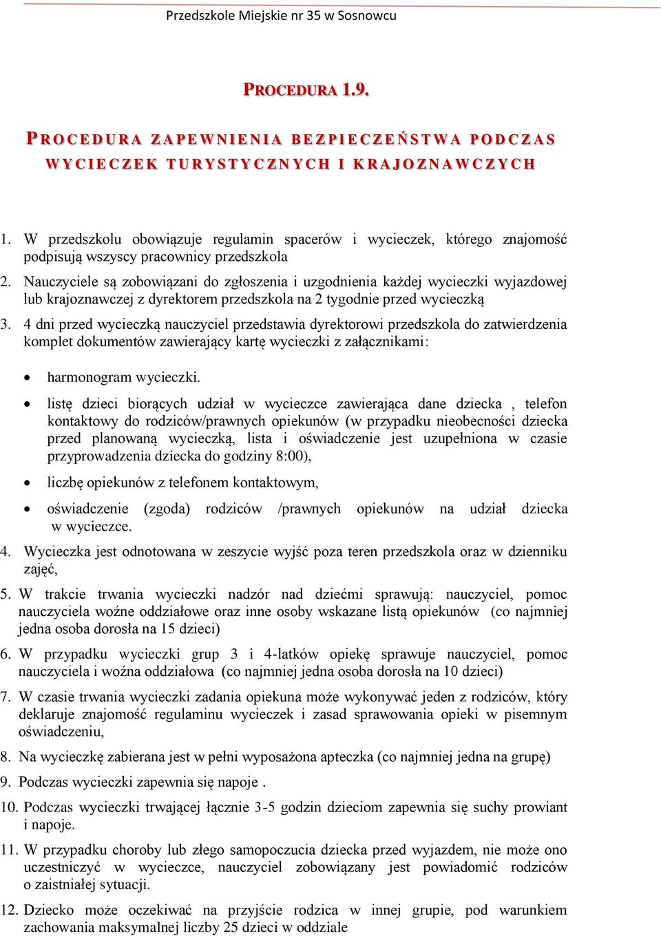 Nauczyciele są zobowiązani do zgłoszenia i uzgodnienia każdej wycieczki wyjazdowej lub krajoznawczej z dyrektorem przedszkola na 2 tygodnie przed wycieczką 3.