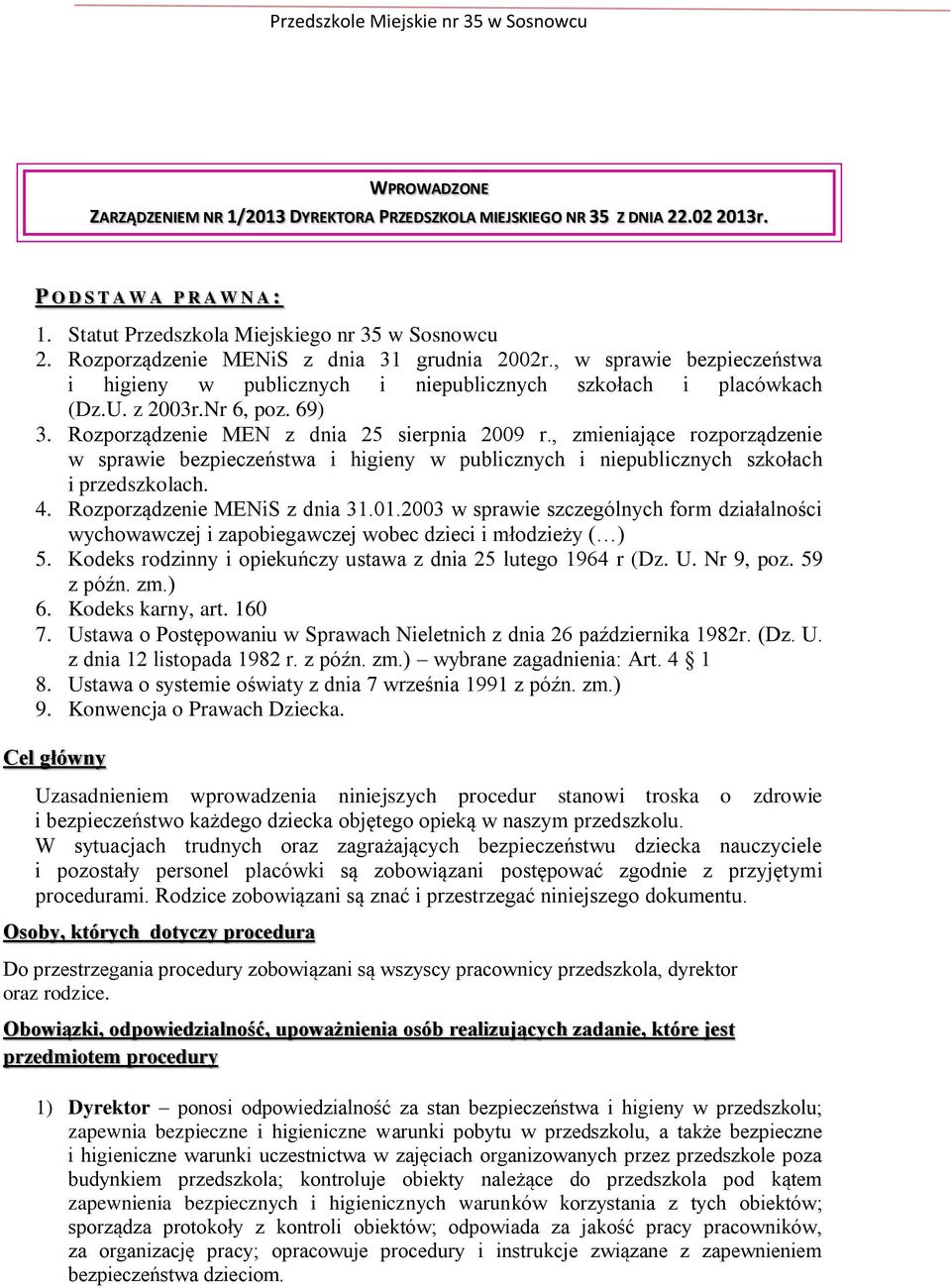 Rozporządzenie MEN z dnia 25 sierpnia 2009 r., zmieniające rozporządzenie w sprawie bezpieczeństwa i higieny w publicznych i niepublicznych szkołach i przedszkolach. 4. Rozporządzenie MENiS z dnia 31.