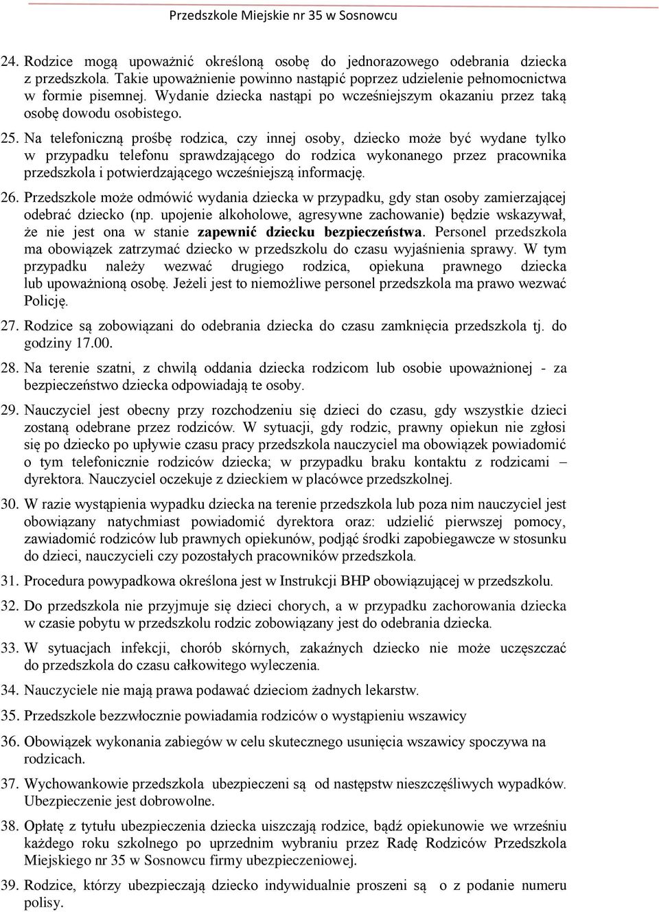 Na telefoniczną prośbę rodzica, czy innej osoby, dziecko może być wydane tylko w przypadku telefonu sprawdzającego do rodzica wykonanego przez pracownika przedszkola i potwierdzającego wcześniejszą