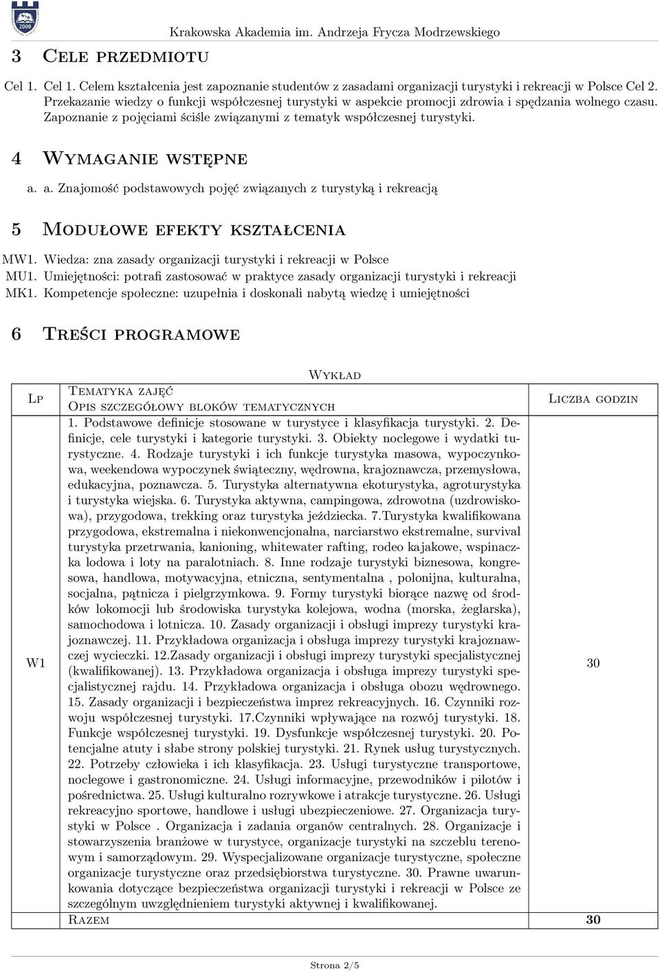 4 Wymaganie wstępne a. a. Znajomość podstawowych pojęć związanych z turystyką i rekreacją 5 Modułowe efekty kształcenia M. Wiedza: zna zasady organizacji turystyki i rekreacji w Polsce MU1.