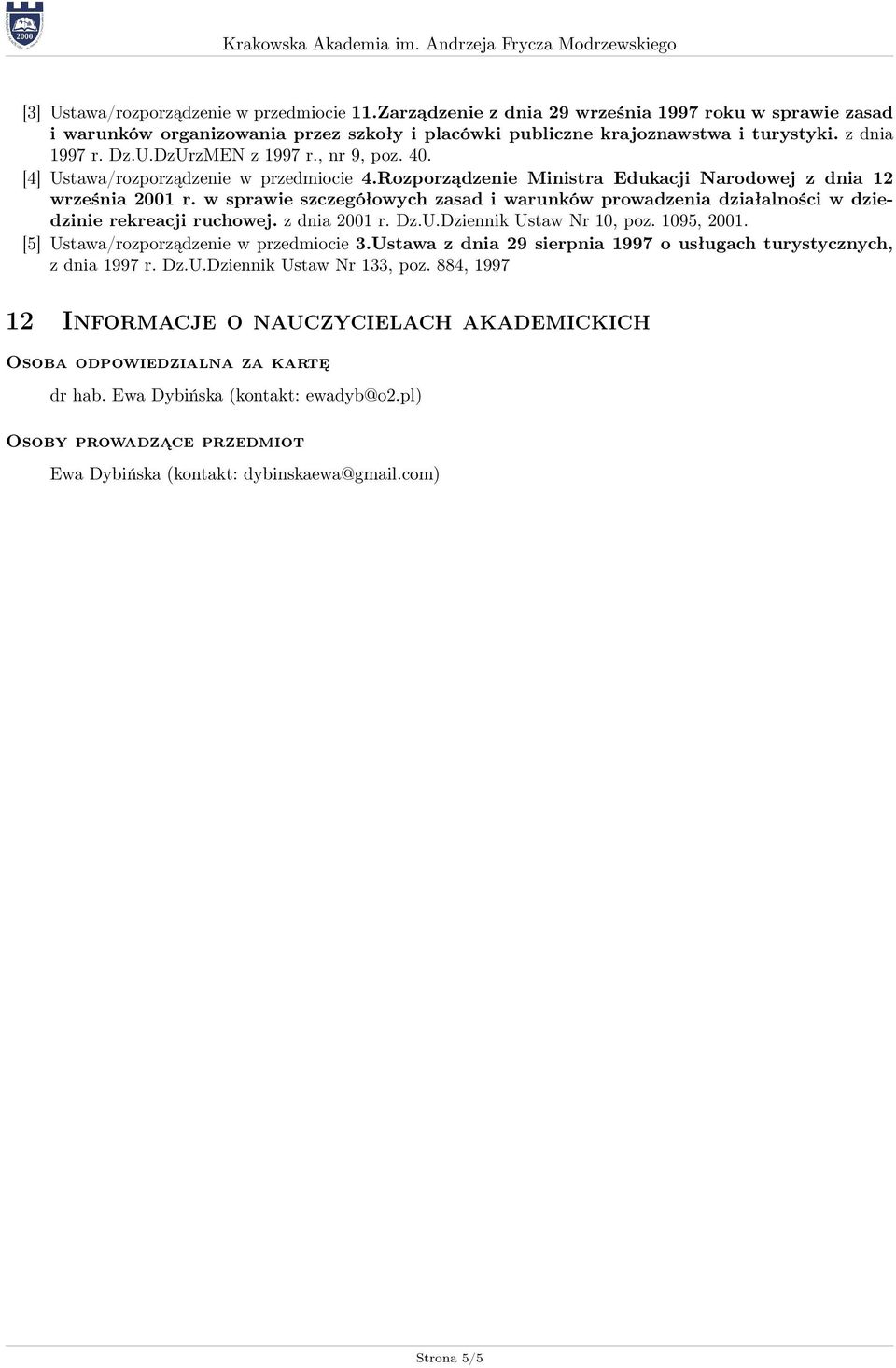 w sprawie szczegółowych zasad i warunków prowadzenia działalności w dziedzinie rekreacji ruchowej. z dnia 2001 r. Dz.U.Dziennik Ustaw Nr 10, poz. 1095, 2001. [5] Ustawa/rozporządzenie w przedmiocie 3.