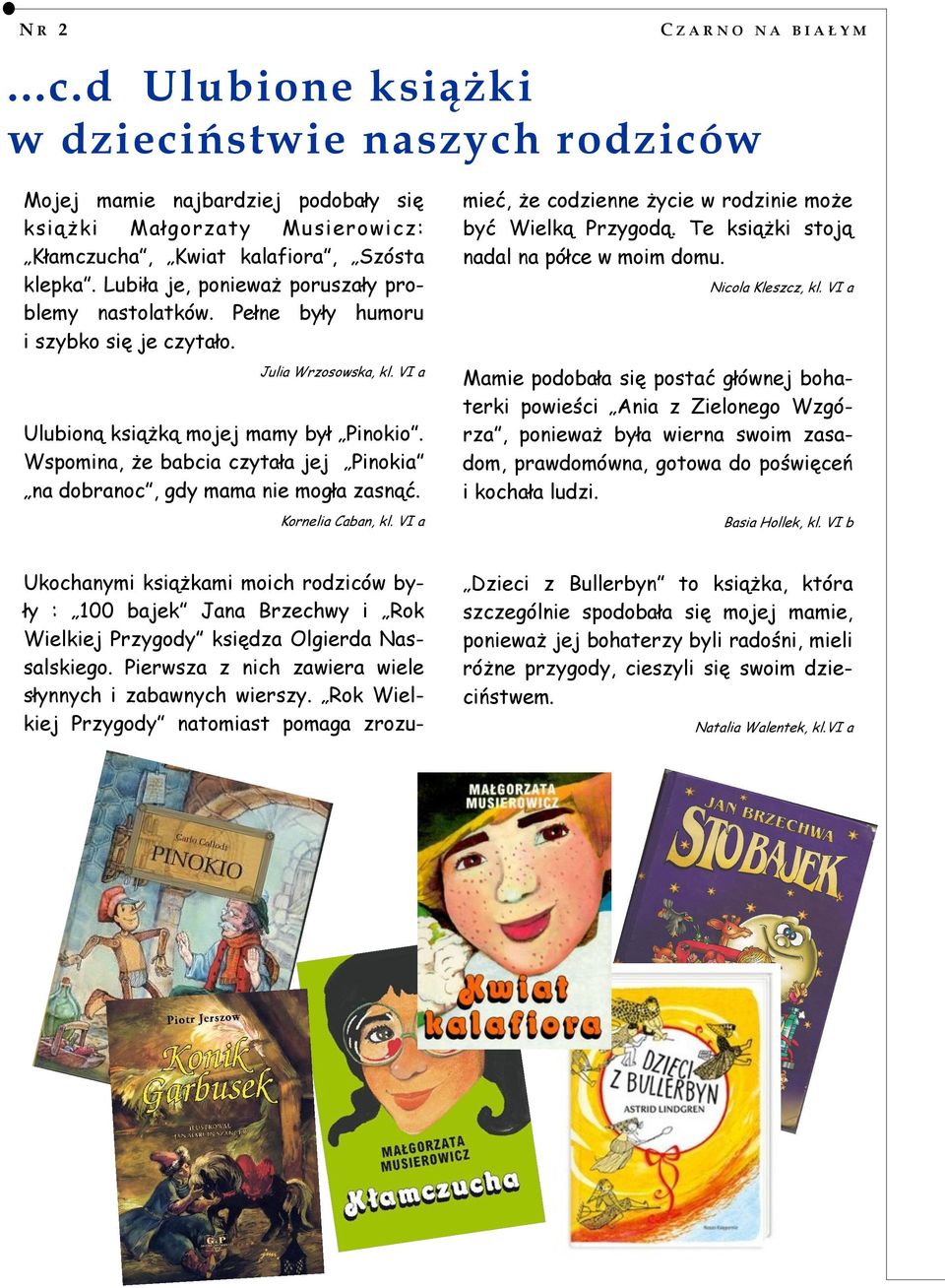 Wspomina, że babcia czytała jej Pinokia na dobranoc, gdy mama nie mogła zasnąć. Kornelia Caban, kl. VI a mieć, że codzienne życie w rodzinie może być Wielką Przygodą.