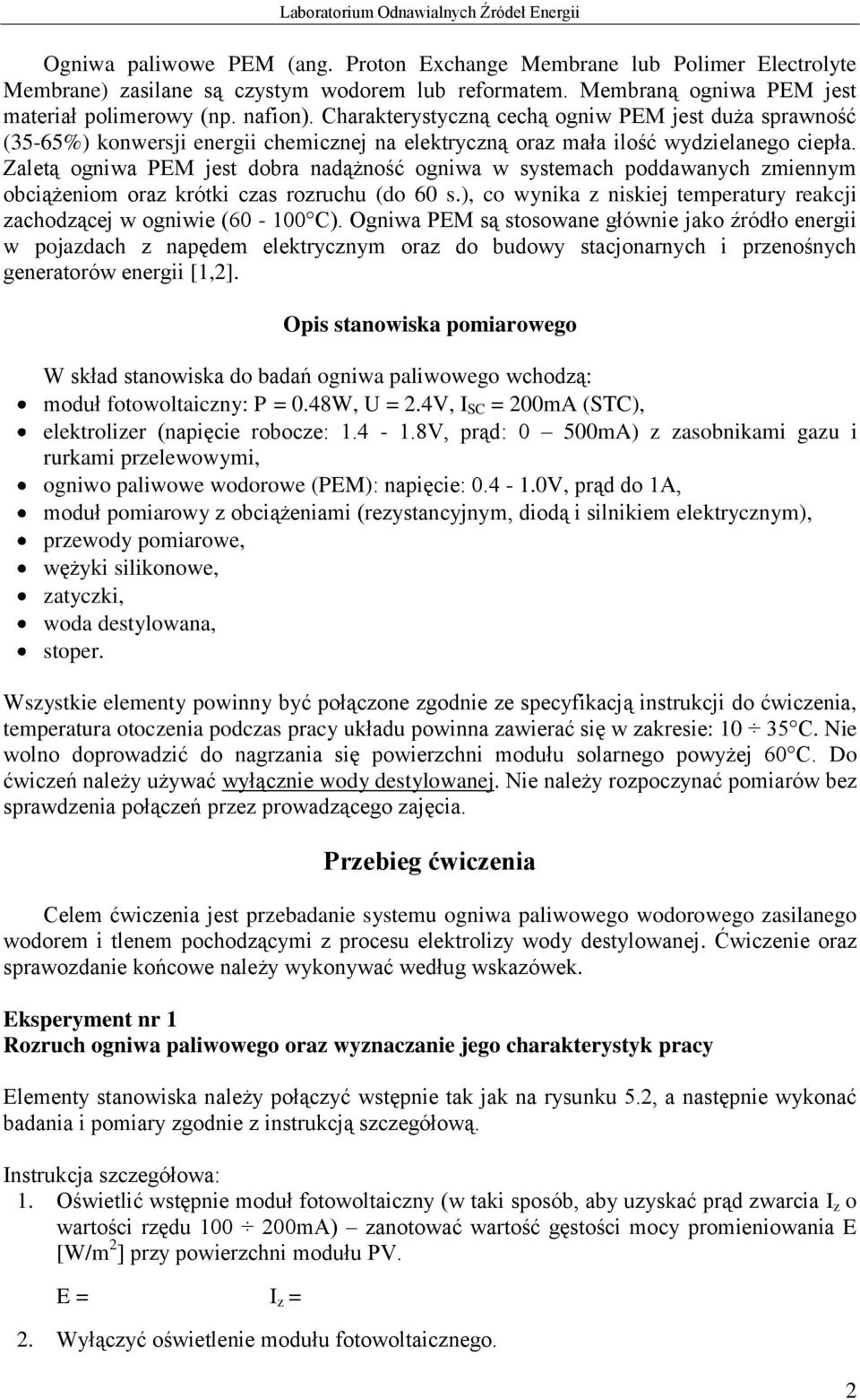 Zaletą ogniwa PEM jest dobra nadążność ogniwa w systemach poddawanych zmiennym obciążeniom oraz krótki czas rozruchu (do 60 s.