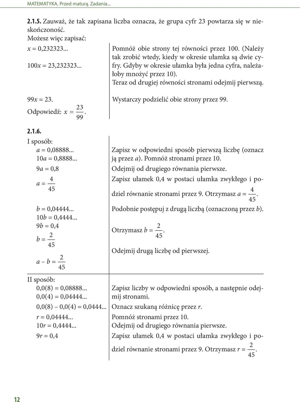 99x =. Odpowiedź: x = 99...6. I sposób: a = 0,08888... 0a = 0,8888... 9a = 0,8 a = 4 45 b = 0,04444... 0b = 0,4444... 9b = 0,4 b = 45 Wystarczy podzielić obie strony przez 99.