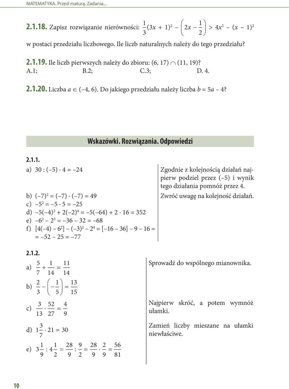 Odpowiedzi a) 0 : ( 5) 4 = 4 Zgodnie z kolejnością działań najpierw podziel przez ( 5) i wynik tego działania pomnóż przez 4. b) ( 7) = ( 7) ( 7) = 49 Zwróć uwagę na kolejność działań.