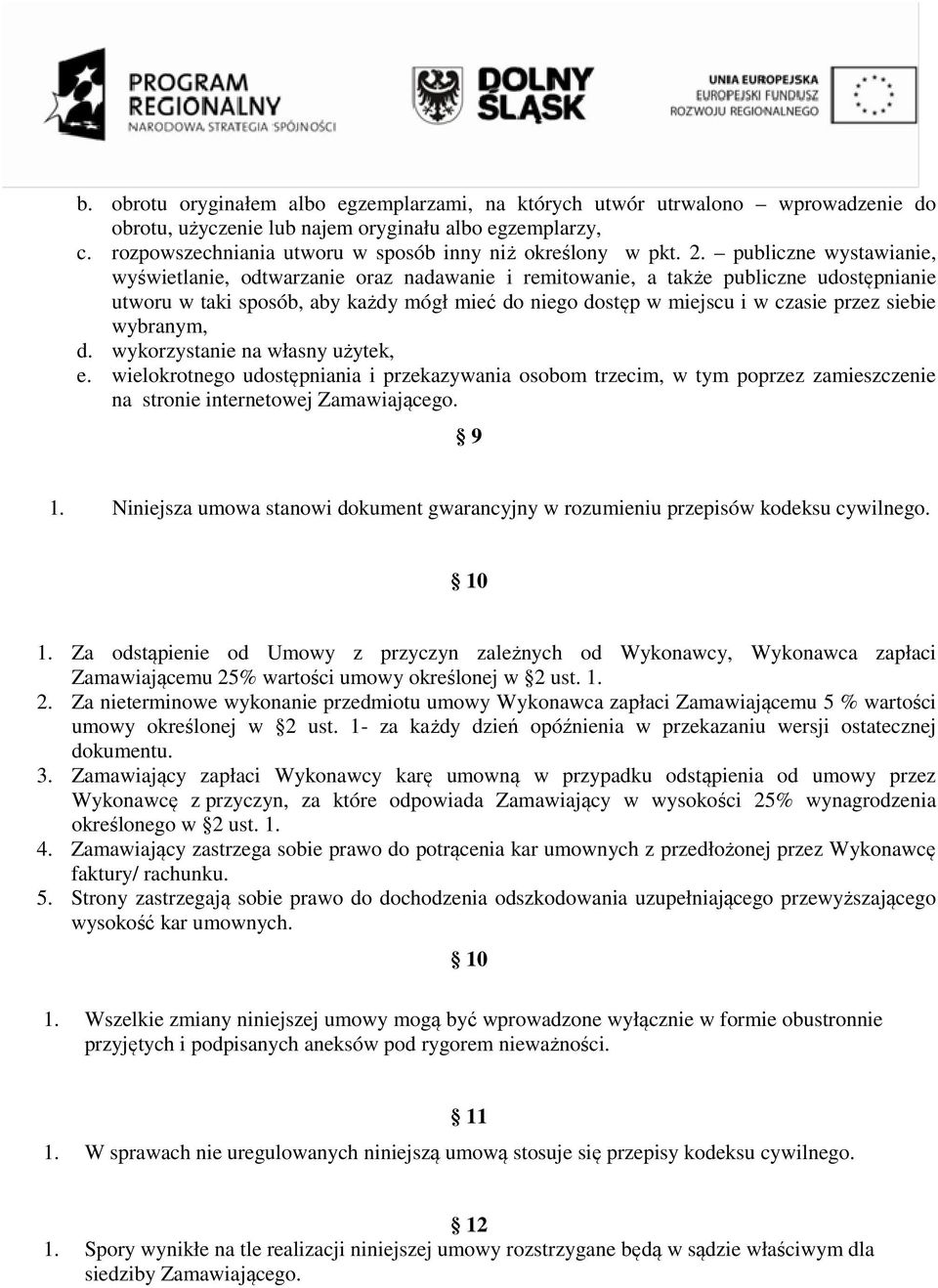 publiczne wystawianie, wyświetlanie, odtwarzanie oraz nadawanie i remitowanie, a także publiczne udostępnianie utworu w taki sposób, aby każdy mógł mieć do niego dostęp w miejscu i w czasie przez