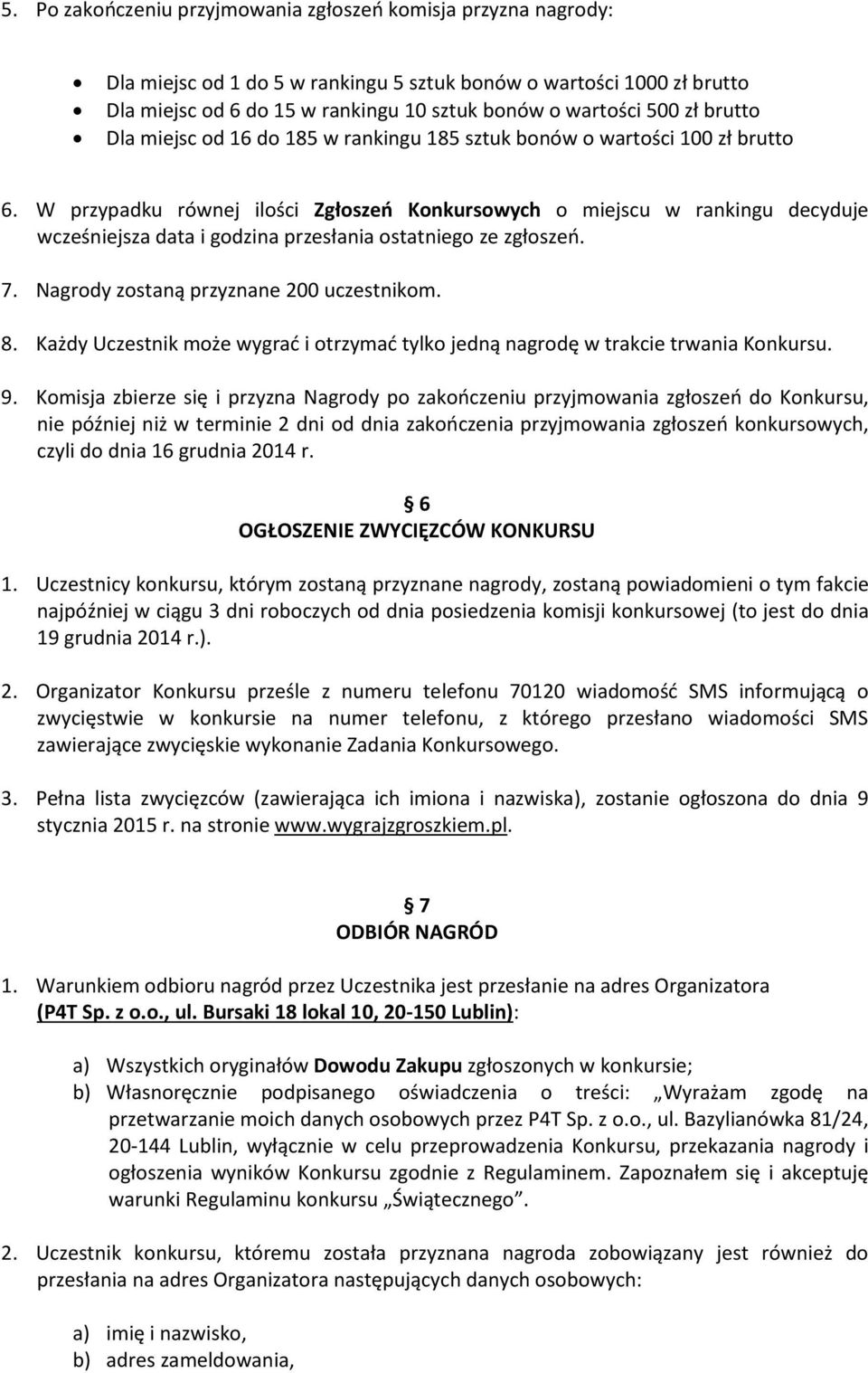 W przypadku równej ilości Zgłoszeń Konkursowych o miejscu w rankingu decyduje wcześniejsza data i godzina przesłania ostatniego ze zgłoszeń. 7. Nagrody zostaną przyznane 200 uczestnikom. 8.