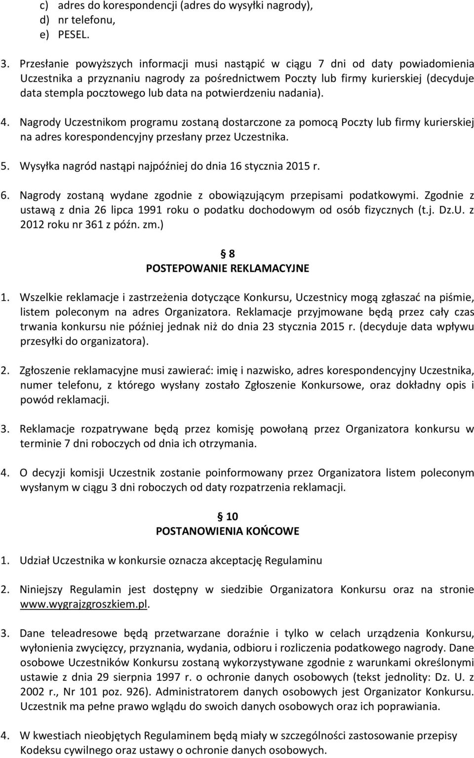 data na potwierdzeniu nadania). 4. Nagrody Uczestnikom programu zostaną dostarczone za pomocą Poczty lub firmy kurierskiej na adres korespondencyjny przesłany przez Uczestnika. 5.