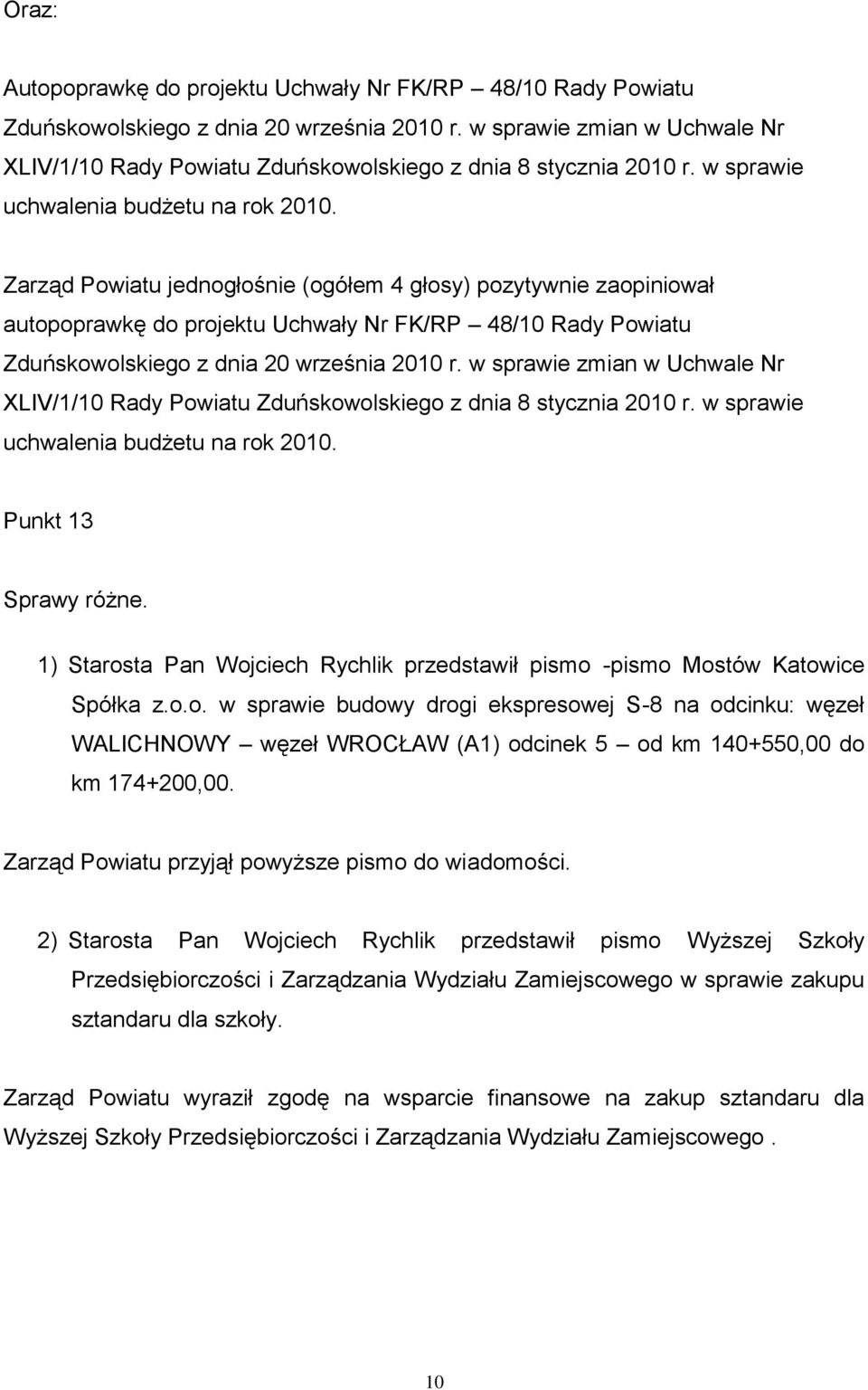 Zarząd Powiatu jednogłośnie (ogółem 4 głosy) pozytywnie zaopiniował autopoprawkę do projektu Uchwały Nr FK/RP 48/10 Rady Powiatu Zduńskowolskiego z dnia 20 września 2010 r.  Punkt 13 Sprawy różne.
