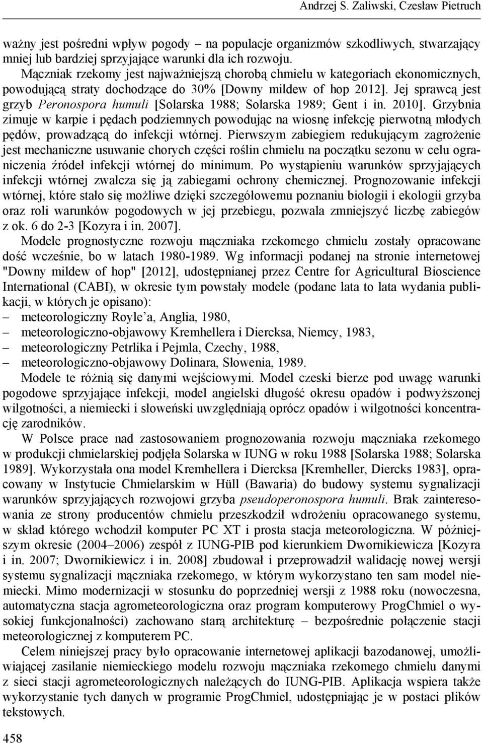 Jej sprawcą jest grzyb Peronospora humuli [Solarska 1988; Solarska 1989; Gent i in. 2010].