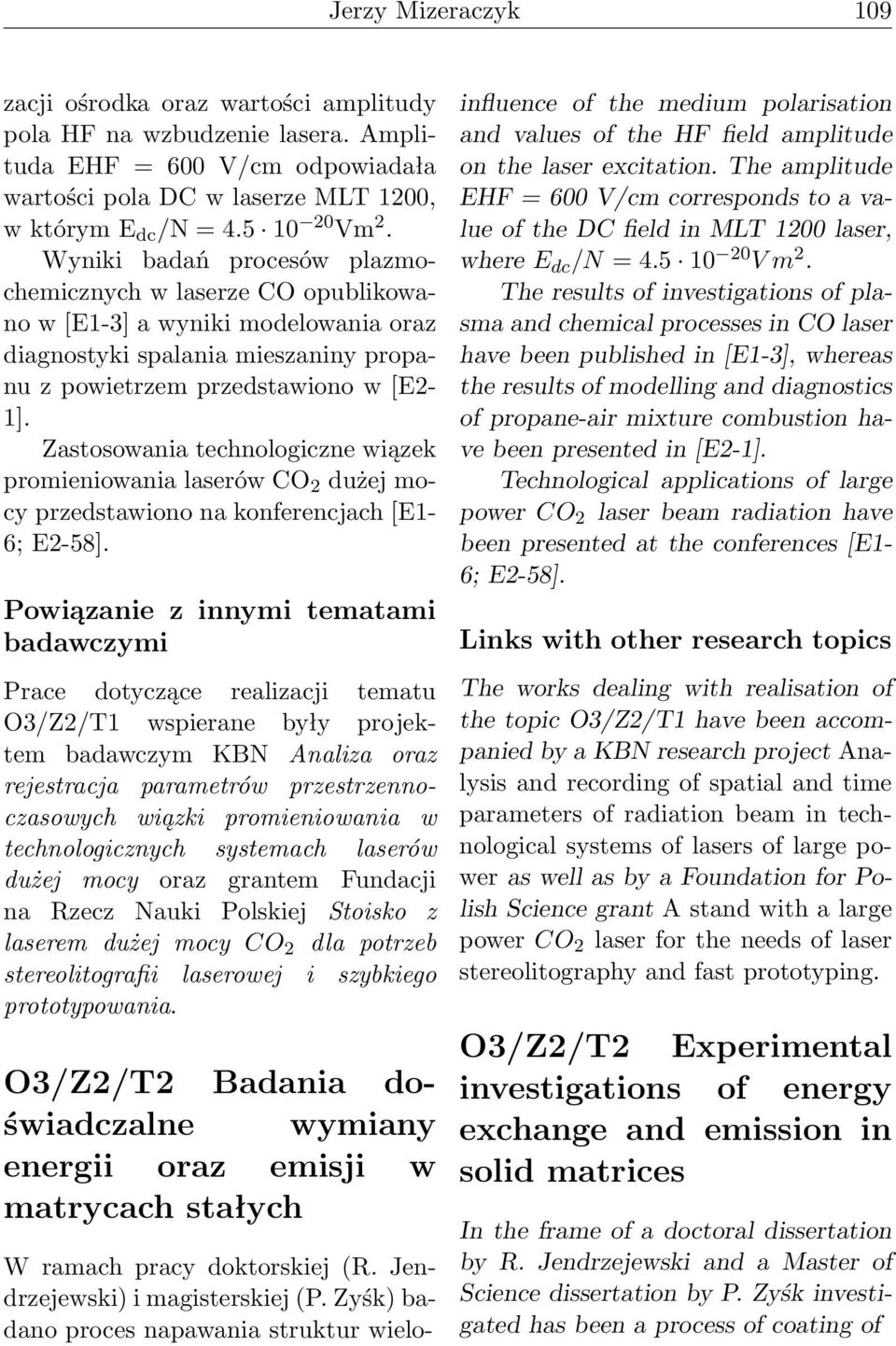 Zastosowania technologiczne wiązek promieniowania laserów CO 2 dużej mocy przedstawiono na konferencjach [E1-6; E2-58].