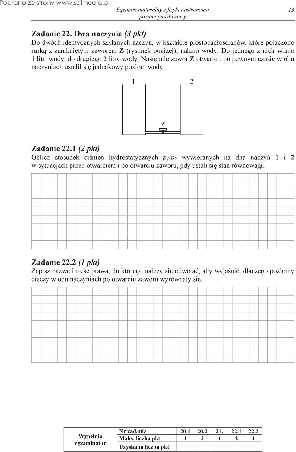 1 (2 pkt) Oblicz stosunek ci nie hydrostatycznych p 1 /p 2 wywieranych na dna naczy 1 i 2 w sytuacjach przed otwarciem i po otwarciu zaworu, gdy ustali si stan równowagi. Zadanie 22.