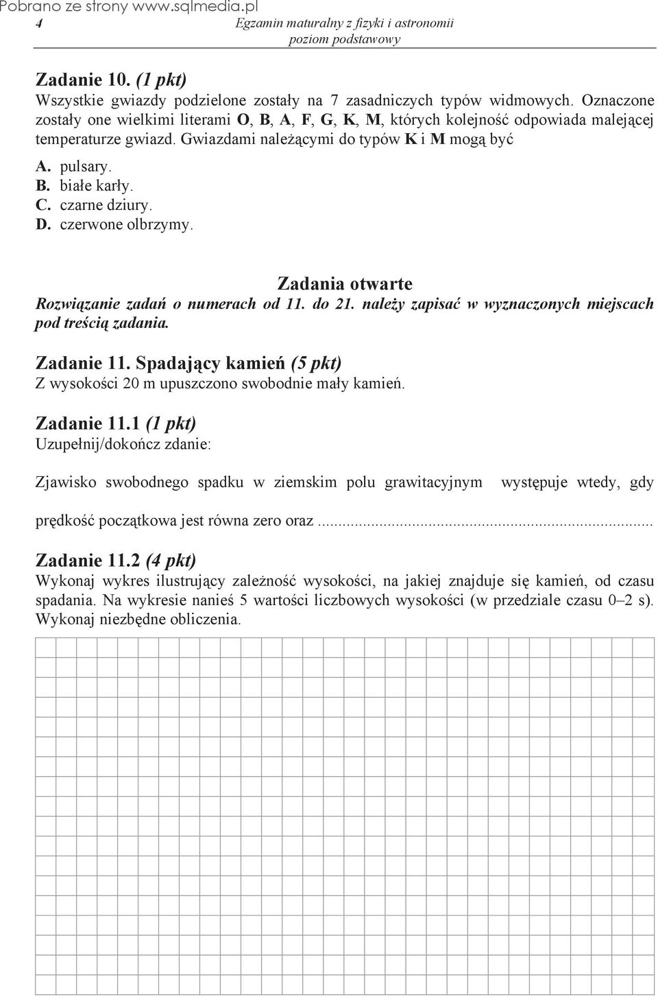 czarne dziury. D. czerwone olbrzymy. Zadania otwarte Rozwi zanie zada o numerach od 11. do 21. nale y zapisa w wyznaczonych miejscach pod tre ci zadania. Zadanie 11.