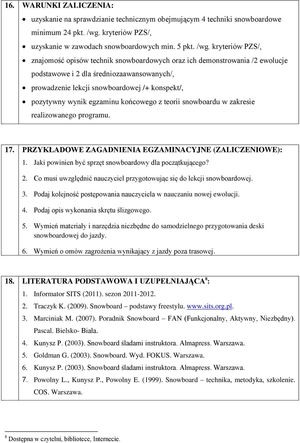 kryteriów PZS/, znajomość opisów technik snowboardowych oraz ich demonstrowania /2 ewolucje podstawowe i 2 dla średniozaawansowanych/, prowadzenie lekcji snowboardowej /+ konspekt/, pozytywny wynik