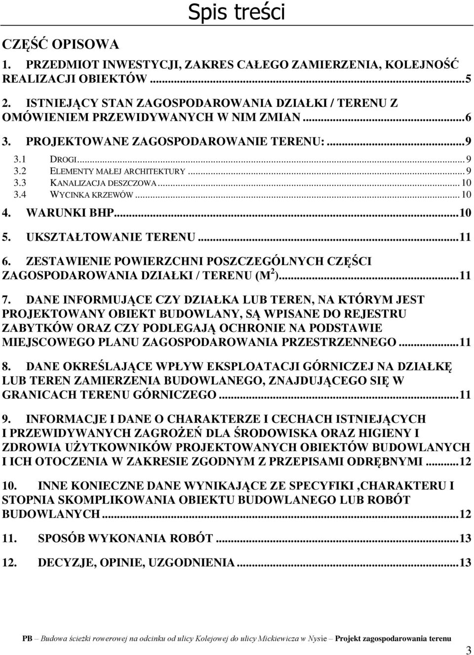 .. 10 3.4 WYCINKA KRZEWÓW... 10 4. WARUNKI BHP... 10 5. UKSZTAŁTOWANIE TERENU... 11 6. ZESTAWIENIE POWIERZCHNI POSZCZEGÓLNYCH CZĘŚCI ZAGOSPODAROWANIA DZIAŁKI / TERENU (M 2 )... 11 7.