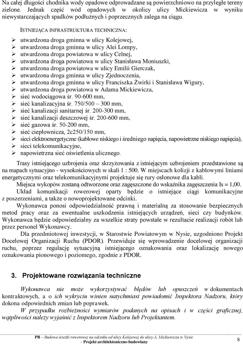 ISTNIEJĄCA INFRASTRUKTURA TECHNICZNA: utwardzona droga gminna w ulicy Kolejowej, utwardzona droga gminna w ulicy Alei Lompy, utwardzona droga powiatowa w ulicy Celnej, utwardzona droga powiatowa w