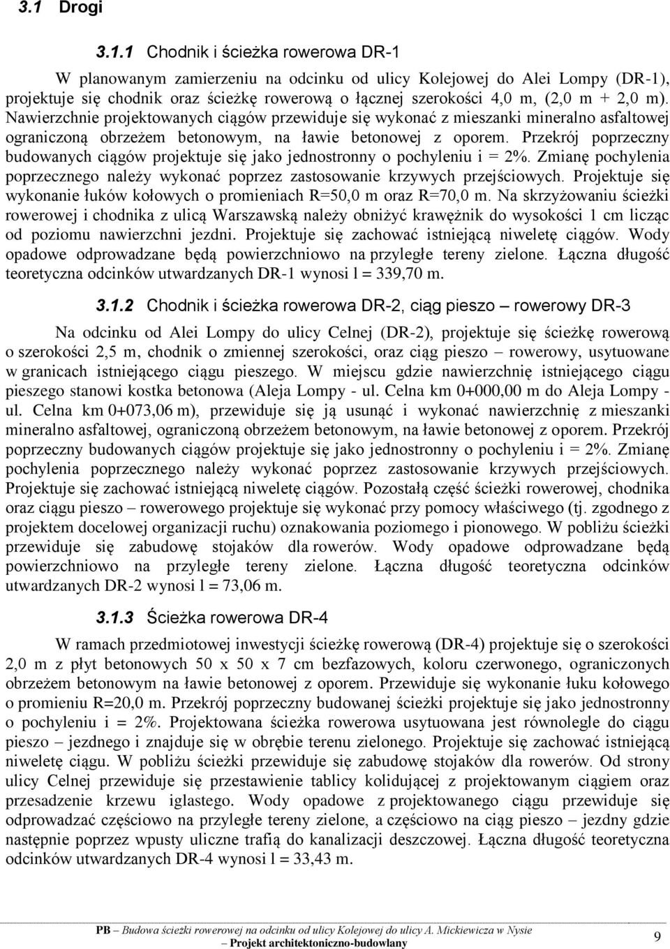 Przekrój poprzeczny budowanych ciągów projektuje się jako jednostronny o pochyleniu i = 2%. Zmianę pochylenia poprzecznego należy wykonać poprzez zastosowanie krzywych przejściowych.