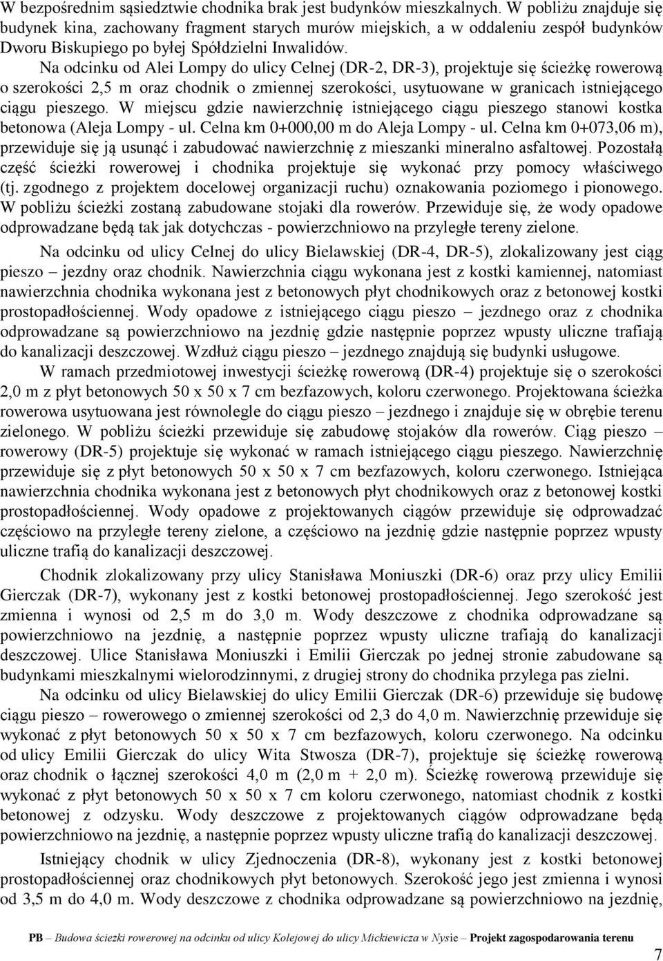 Na odcinku od Alei Lompy do ulicy Celnej (DR-2, DR-3), projektuje się ścieżkę rowerową o szerokości 2,5 m oraz chodnik o zmiennej szerokości, usytuowane w granicach istniejącego ciągu pieszego.