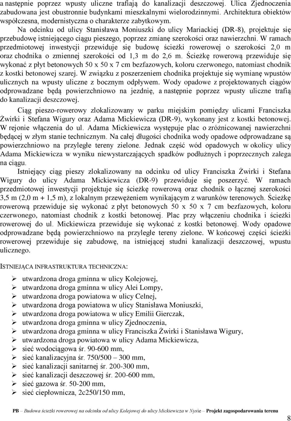 Na odcinku od ulicy Stanisława Moniuszki do ulicy Mariackiej (DR-8), projektuje się przebudowę istniejącego ciągu pieszego, poprzez zmianę szerokości oraz nawierzchni.