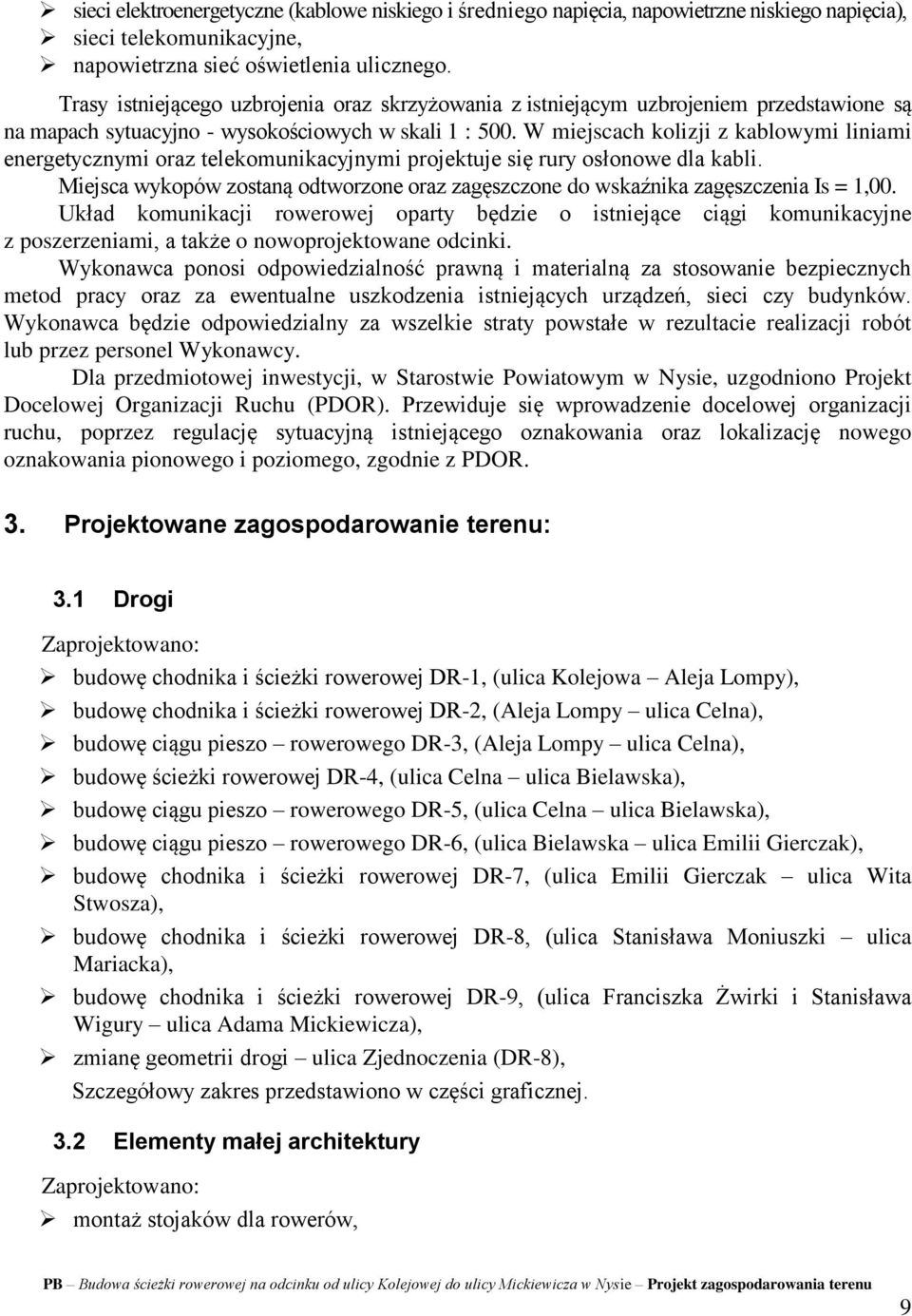 W miejscach kolizji z kablowymi liniami energetycznymi oraz telekomunikacyjnymi projektuje się rury osłonowe dla kabli.