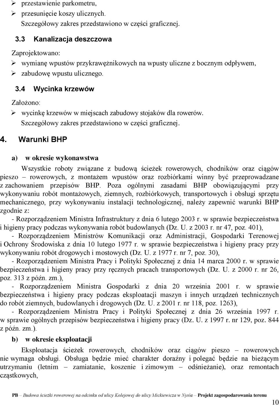 4 Wycinka krzewów Założono: wycinkę krzewów w miejscach zabudowy stojaków dla rowerów. Szczegółowy zakres przedstawiono w części graficznej. 4.