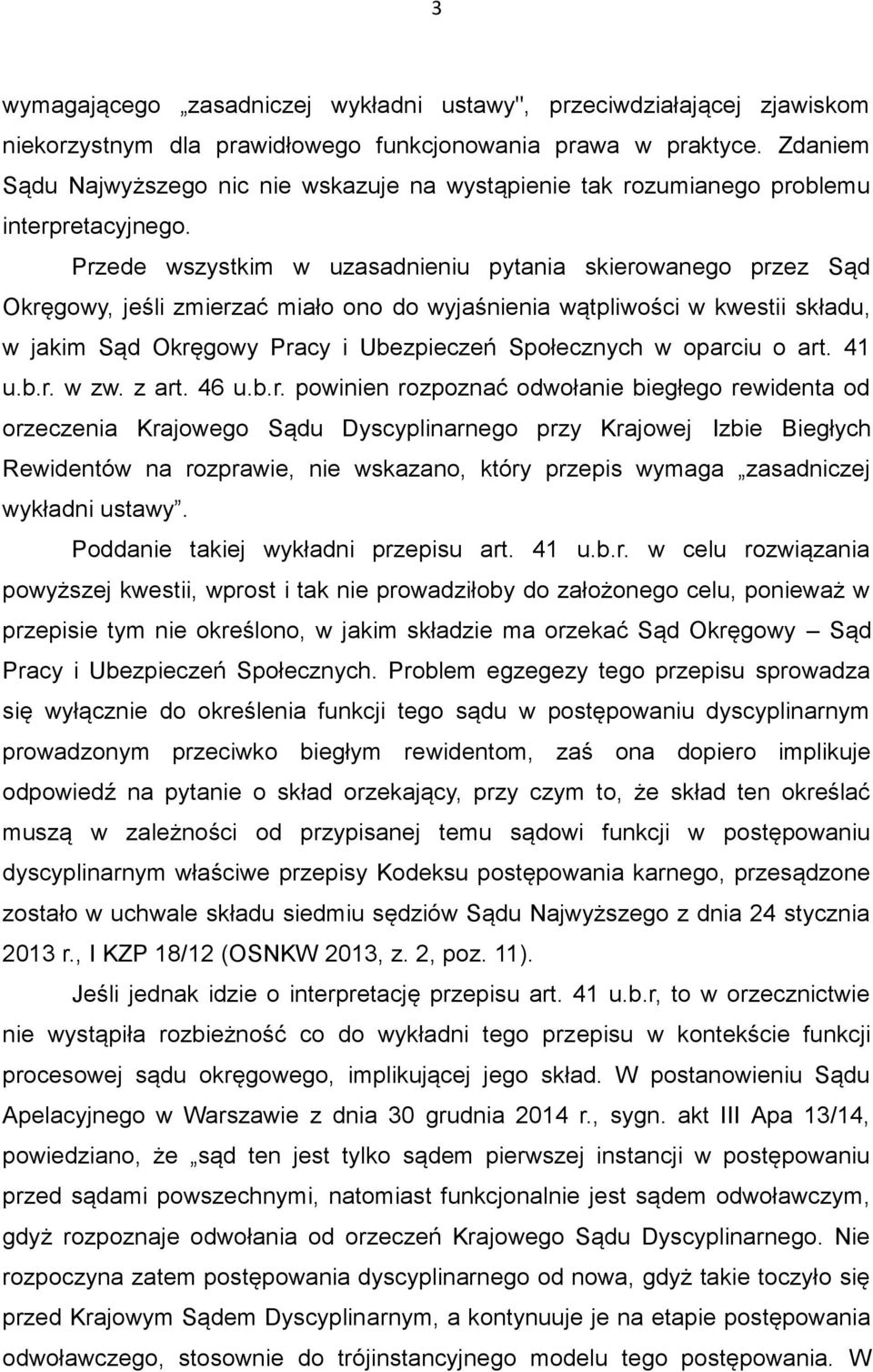 Przede wszystkim w uzasadnieniu pytania skierowanego przez Sąd Okręgowy, jeśli zmierzać miało ono do wyjaśnienia wątpliwości w kwestii składu, w jakim Sąd Okręgowy Pracy i Ubezpieczeń Społecznych w