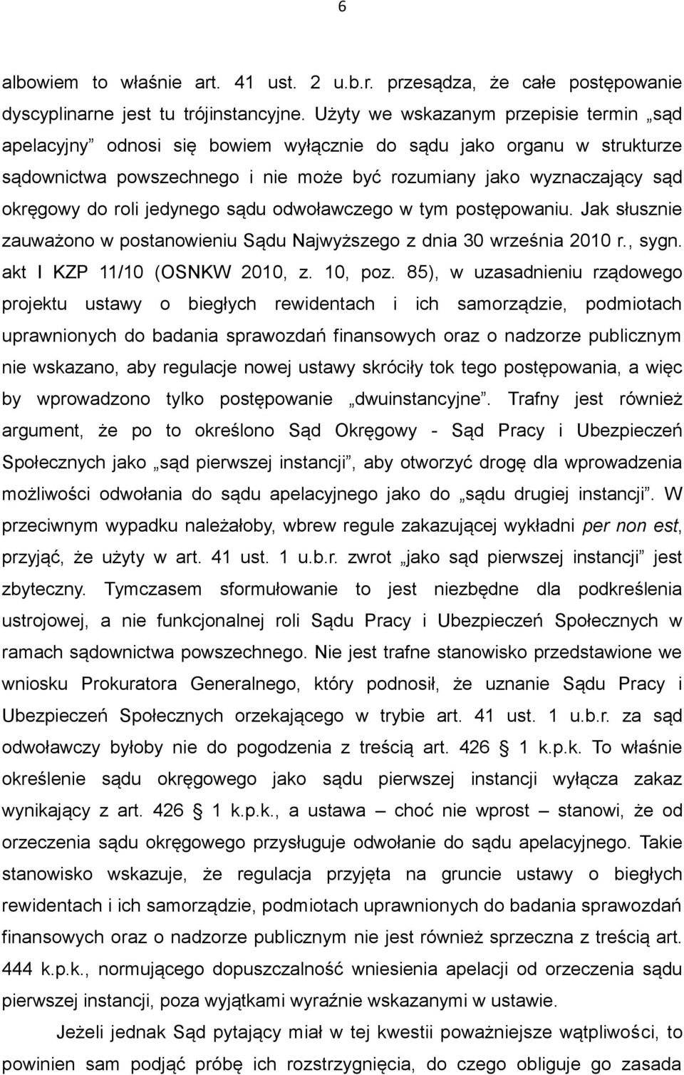 roli jedynego sądu odwoławczego w tym postępowaniu. Jak słusznie zauważono w postanowieniu Sądu Najwyższego z dnia 30 września 2010 r., sygn. akt I KZP 11/10 (OSNKW 2010, z. 10, poz.