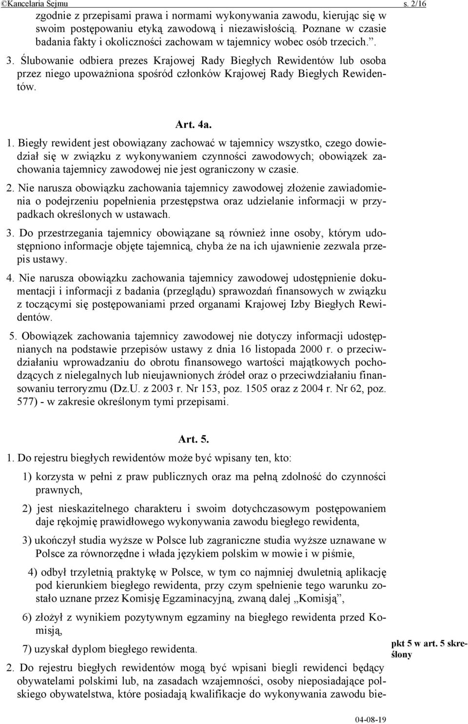 Ślubowanie odbiera prezes Krajowej Rady Biegłych Rewidentów lub osoba przez niego upoważniona spośród członków Krajowej Rady Biegłych Rewidentów. Art. 4a. 1.