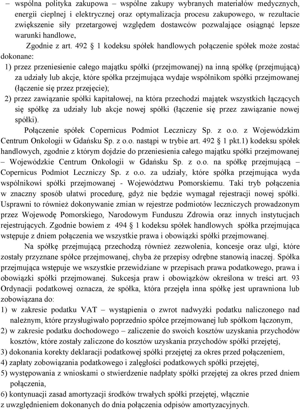 492 1 kodeksu spółek handlowych połączenie spółek może zostać dokonane: 1) przez przeniesienie całego majątku spółki (przejmowanej) na inną spółkę (przejmującą) za udziały lub akcje, które spółka