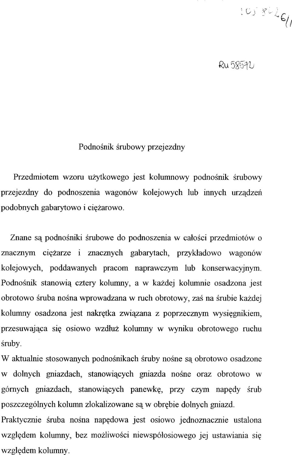 Podnośnik stanowią cztery kolumny, a w każdej kolumnie osadzona jest obrotowo śruba nośna wprowadzana w ruch obrotowy, zaś na śrubie każdej kolumny osadzona jest nakrętka związana z poprzecznym