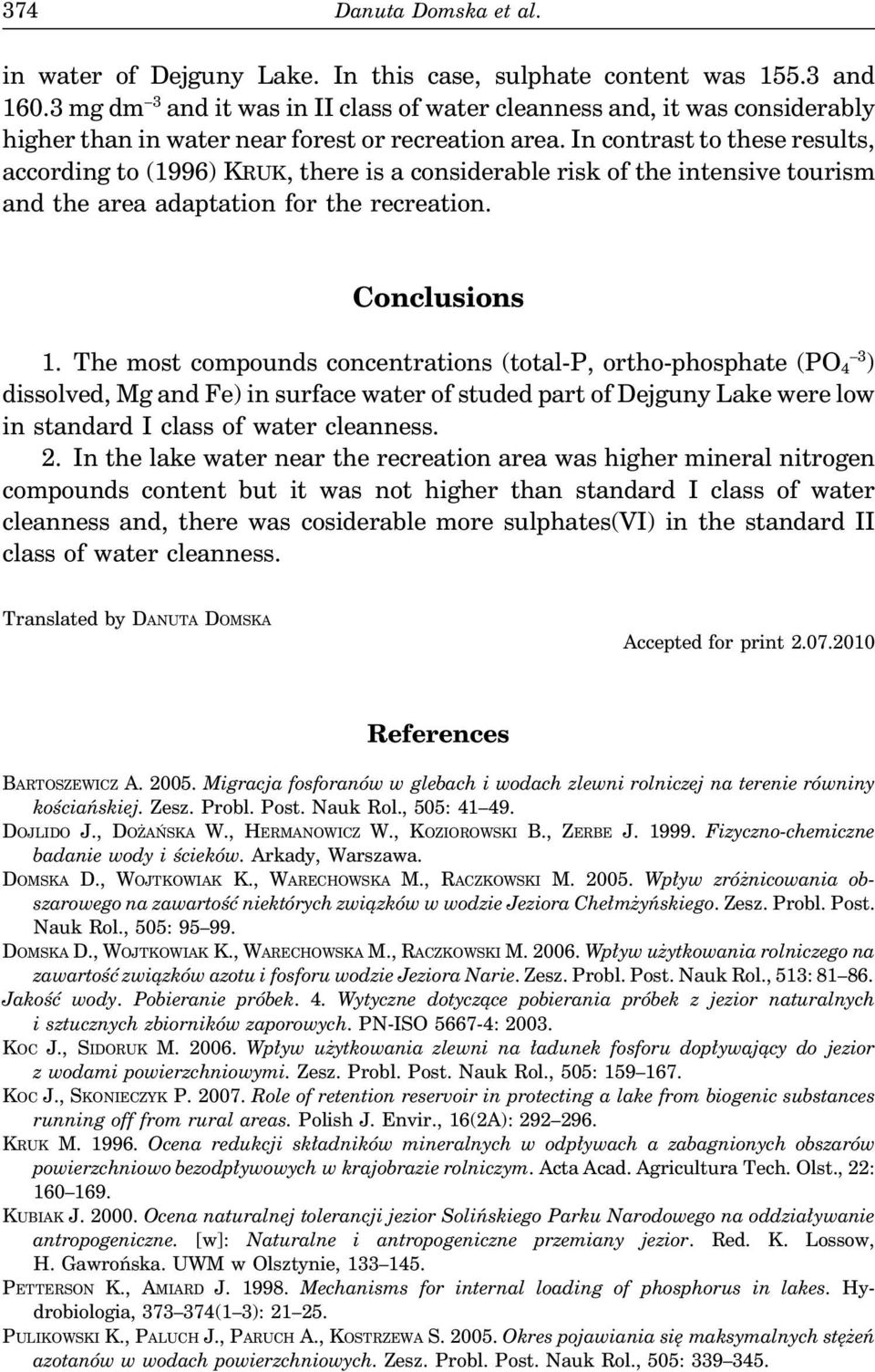 In contrast to these results, according to (1996) KRUK, there is a considerable risk of the intensive tourism and the area adaptation for the recreation. Conclusions 1.