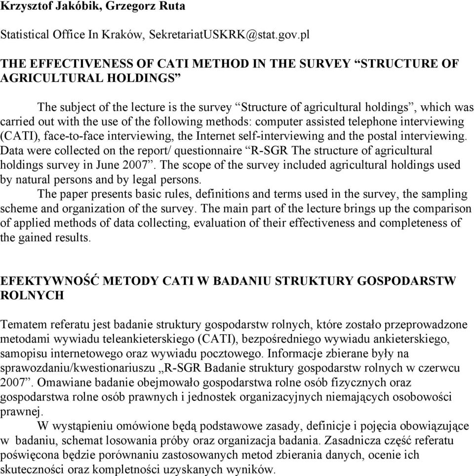 the following methods: computer assisted telephone interviewing (CATI), face-to-face interviewing, the Internet self-interviewing and the postal interviewing.