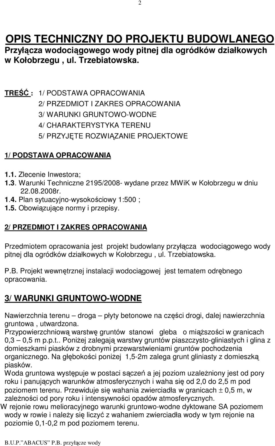 3. Warunki Techniczne 2195/2008- wydane przez MWiK w Kołobrzegu w dniu 22.08.2008r. 1.4. Plan sytuacyjno-wysokościowy 1:500 ; 1.5. Obowiązujące normy i przepisy.