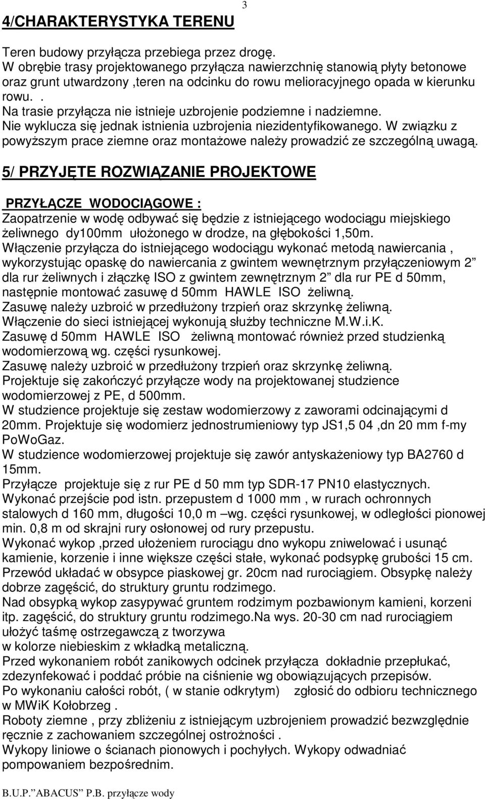 . Na trasie przyłącza nie istnieje uzbrojenie podziemne i nadziemne. Nie wyklucza się jednak istnienia uzbrojenia niezidentyfikowanego.