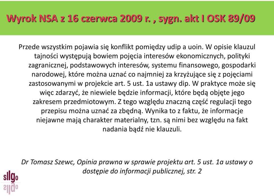 krzyżujące się z pojęciami zastosowanymi w projekcie art. 5 ust. 1a ustawy dip. W praktyce może się więc zdarzyć, że niewiele będzie informacji, które będą objęte jego zakresem przedmiotowym.