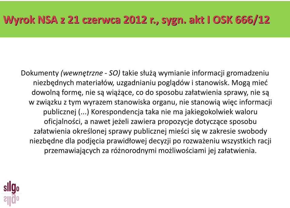 Mogą mieć dowolną formę, nie są wiążące, co do sposobu załatwienia sprawy, nie są w związku z tym wyrazem stanowiska organu, nie stanowią więc informacji publicznej (.