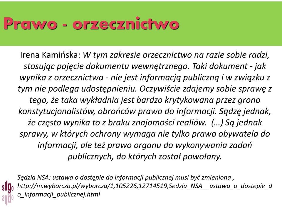 Oczywiście zdajemy sobie sprawę z tego, że taka wykładnia jest bardzo krytykowana przez grono konstytucjonalistów, obrońców prawa do informacji.