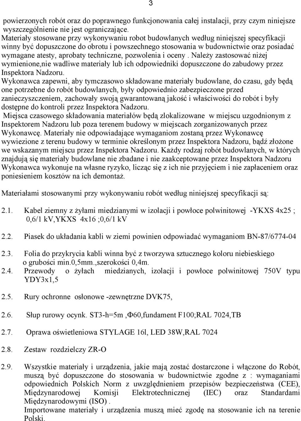 techniczne, pozwolenia i oceny. Należy zastosować niżej wymienione,nie wadliwe materiały lub ich odpowiedniki dopuszczone do zabudowy przez Inspektora Nadzoru.