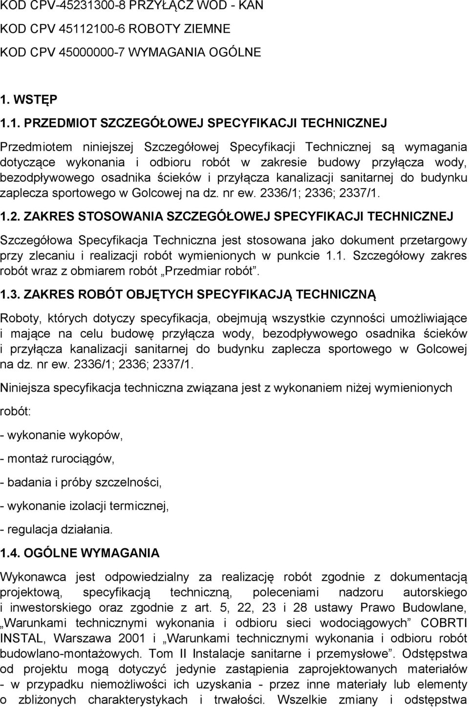 2100-6 ROBOTY ZIEMNE KOD CPV 45000000-7 WYMAGANIA OGÓLNE 1. WSTĘP 1.1. PRZEDMIOT SZCZEGÓŁOWEJ SPECYFIKACJI TECHNICZNEJ Przedmiotem niniejszej Szczegółowej Specyfikacji Technicznej są wymagania