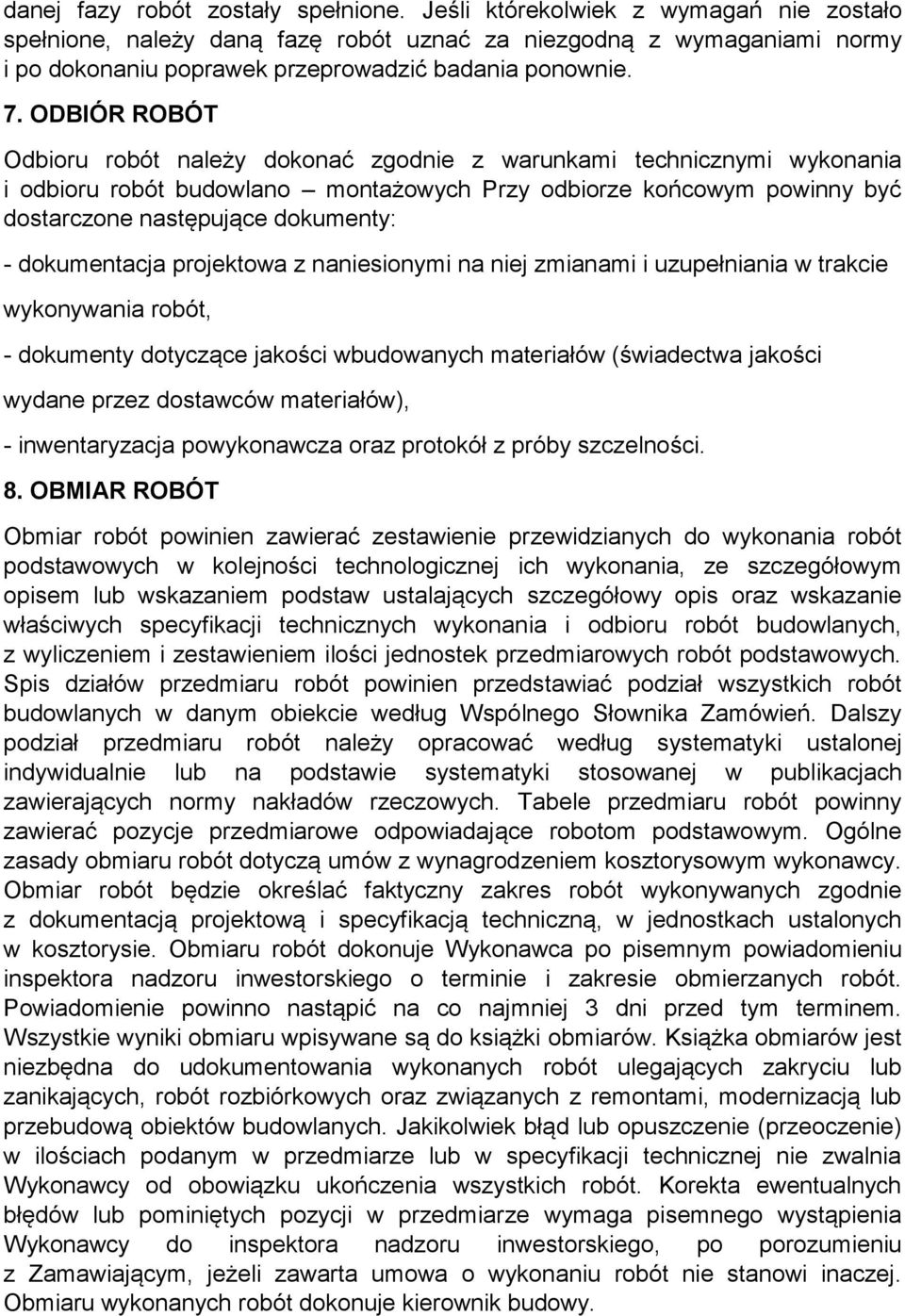 ODBIÓR ROBÓT Odbioru robót należy dokonać zgodnie z warunkami technicznymi wykonania i odbioru robót budowlano montażowych Przy odbiorze końcowym powinny być dostarczone następujące dokumenty: -